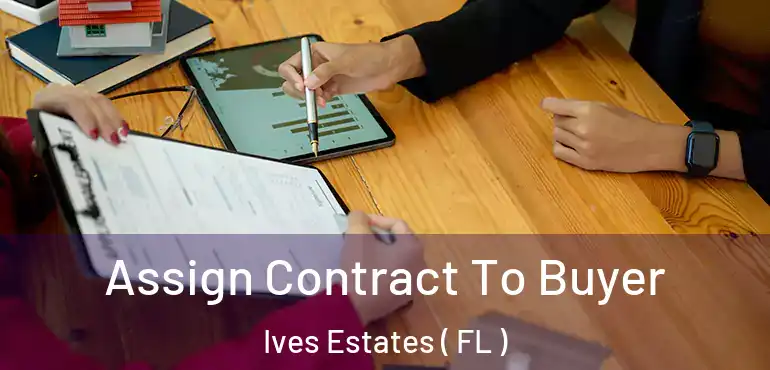 Assign Contract To Buyer Ives Estates ( FL )