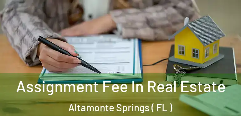  Assignment Fee In Real Estate Altamonte Springs ( FL )