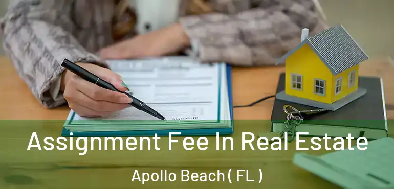  Assignment Fee In Real Estate Apollo Beach ( FL )