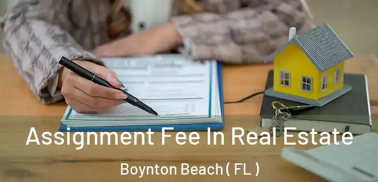  Assignment Fee In Real Estate Boynton Beach ( FL )