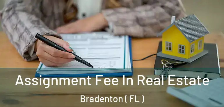  Assignment Fee In Real Estate Bradenton ( FL )