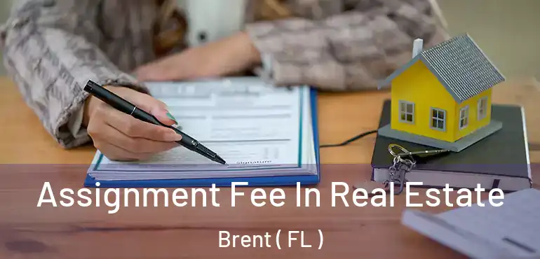  Assignment Fee In Real Estate Brent ( FL )