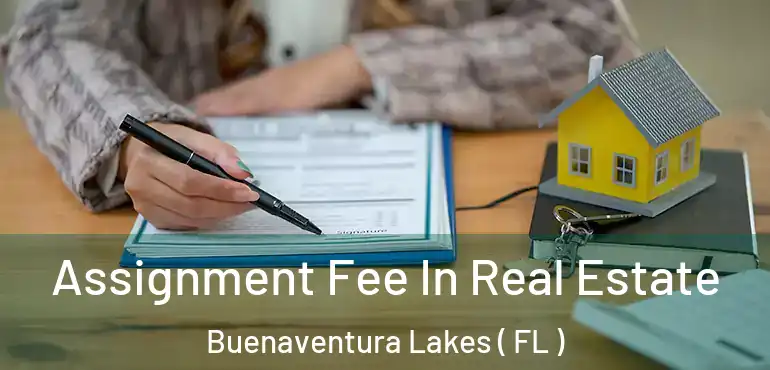  Assignment Fee In Real Estate Buenaventura Lakes ( FL )