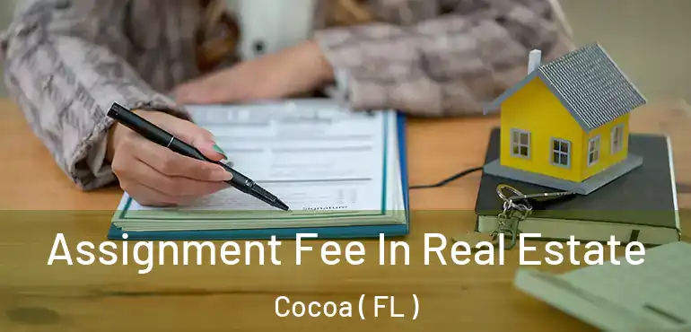  Assignment Fee In Real Estate Cocoa ( FL )