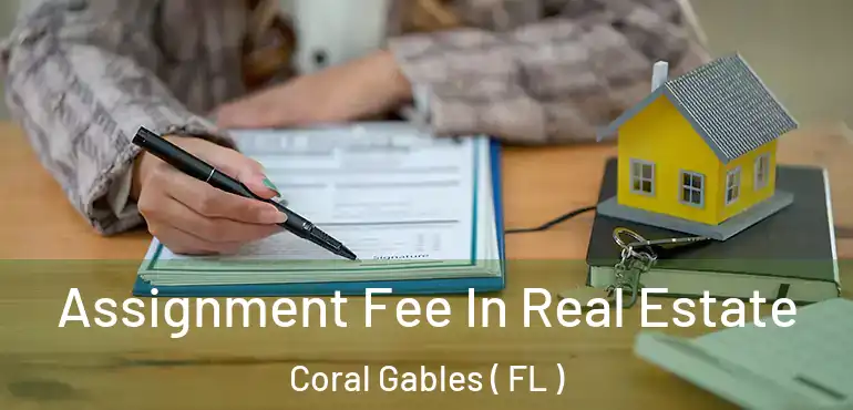  Assignment Fee In Real Estate Coral Gables ( FL )