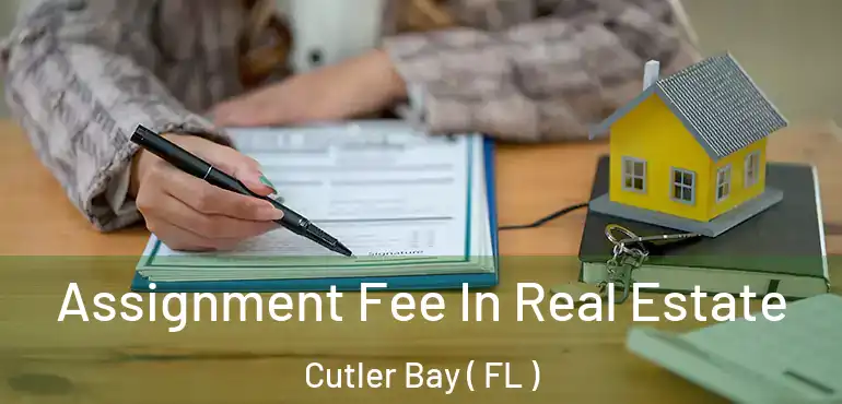  Assignment Fee In Real Estate Cutler Bay ( FL )