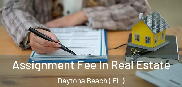  Assignment Fee In Real Estate Daytona Beach ( FL )