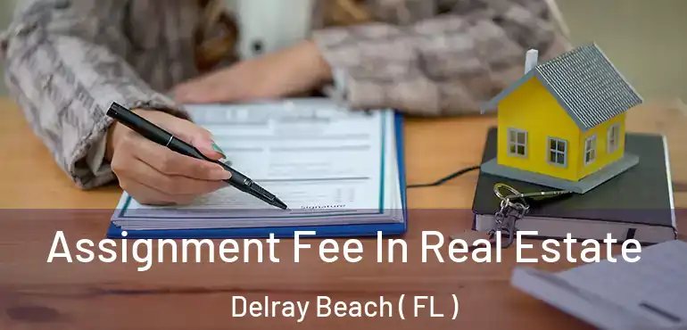  Assignment Fee In Real Estate Delray Beach ( FL )