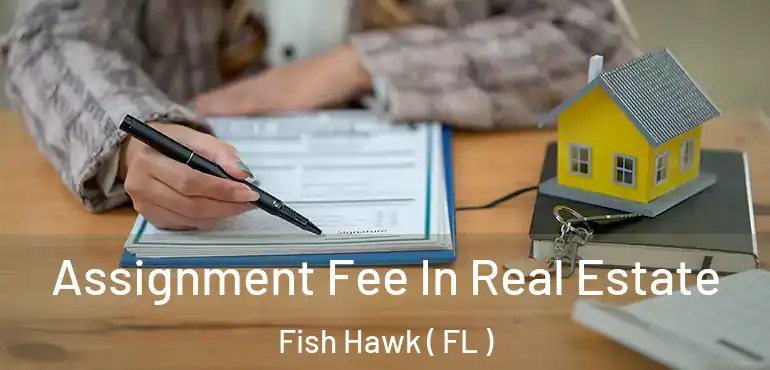  Assignment Fee In Real Estate Fish Hawk ( FL )