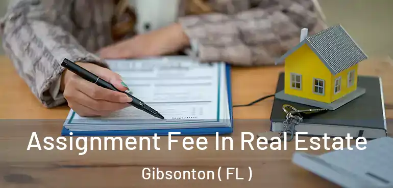  Assignment Fee In Real Estate Gibsonton ( FL )