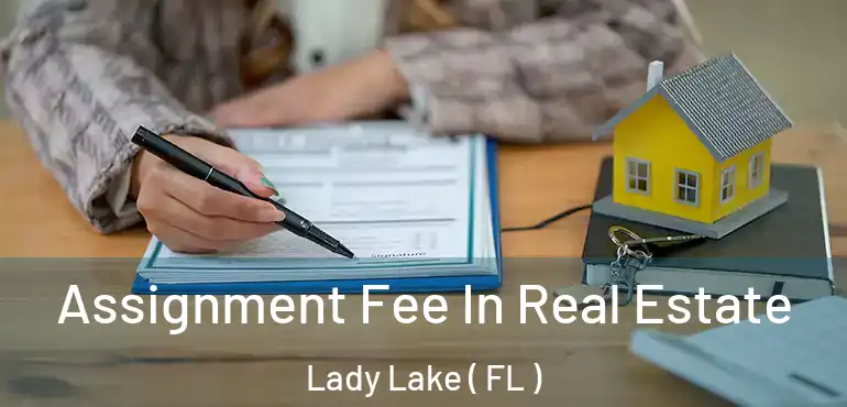  Assignment Fee In Real Estate Lady Lake ( FL )
