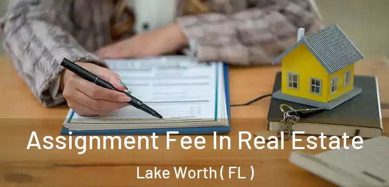  Assignment Fee In Real Estate Lake Worth ( FL )