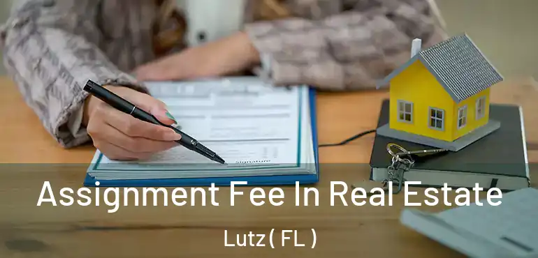  Assignment Fee In Real Estate Lutz ( FL )