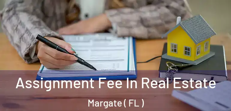  Assignment Fee In Real Estate Margate ( FL )