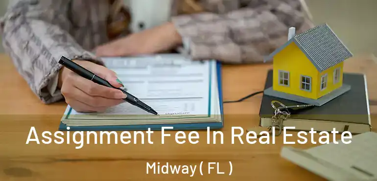  Assignment Fee In Real Estate Midway ( FL )