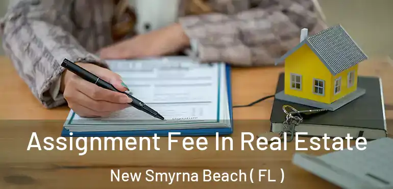 Assignment Fee In Real Estate New Smyrna Beach ( FL )