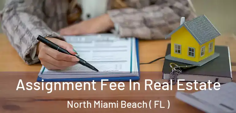  Assignment Fee In Real Estate North Miami Beach ( FL )