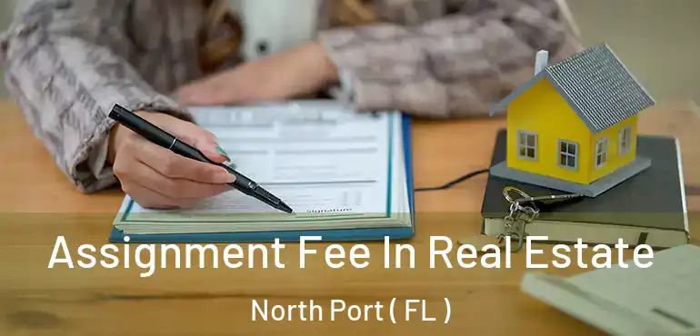  Assignment Fee In Real Estate North Port ( FL )