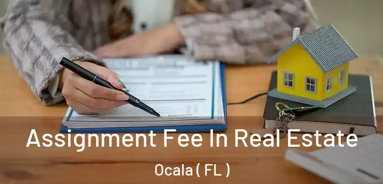  Assignment Fee In Real Estate Ocala ( FL )
