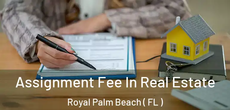  Assignment Fee In Real Estate Royal Palm Beach ( FL )