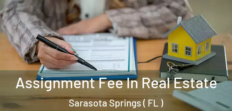  Assignment Fee In Real Estate Sarasota Springs ( FL )