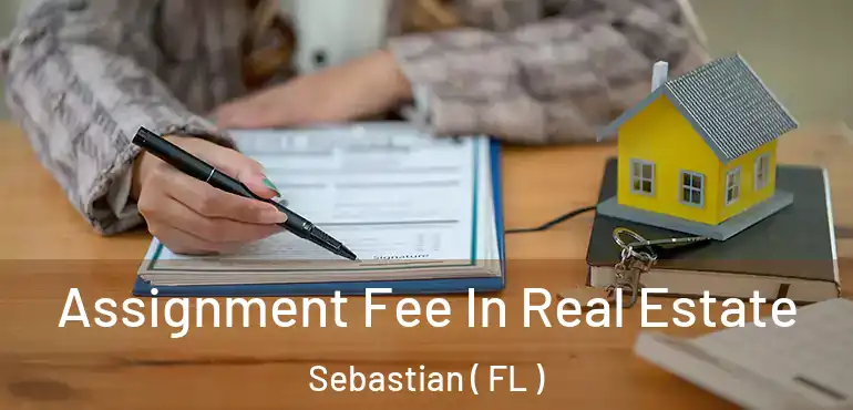  Assignment Fee In Real Estate Sebastian ( FL )