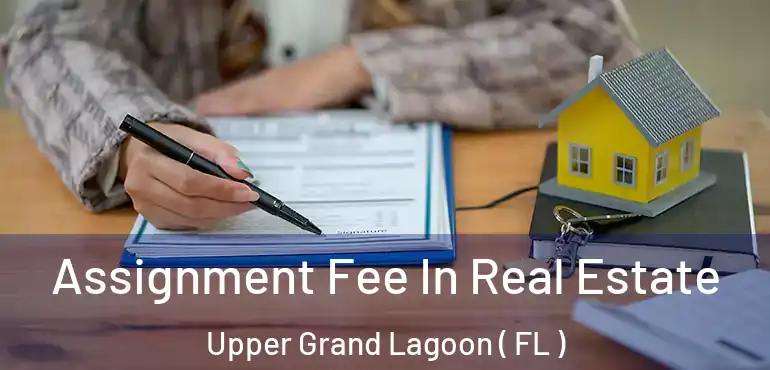  Assignment Fee In Real Estate Upper Grand Lagoon ( FL )