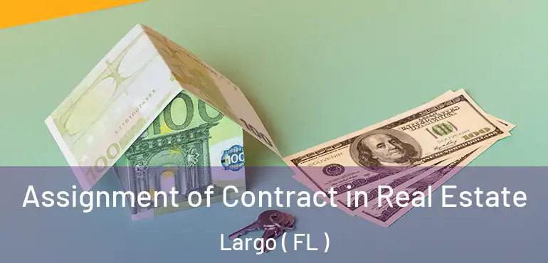  Assignment of Contract in Real Estate Largo ( FL )