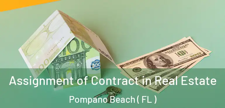  Assignment of Contract in Real Estate Pompano Beach ( FL )