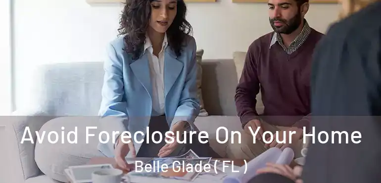  Avoid Foreclosure On Your Home Belle Glade ( FL )