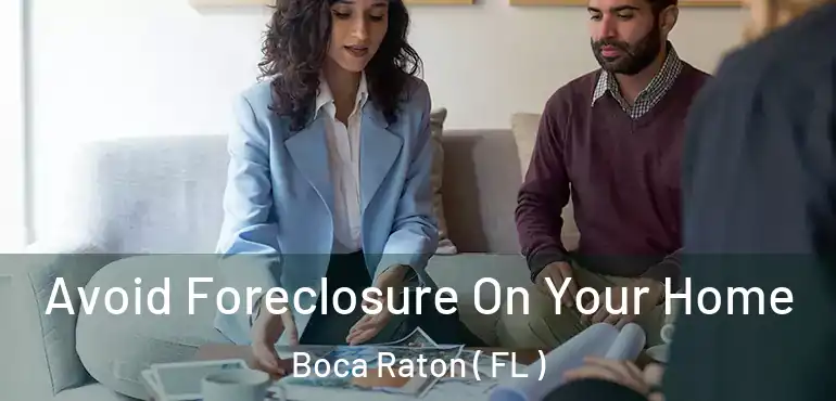  Avoid Foreclosure On Your Home Boca Raton ( FL )