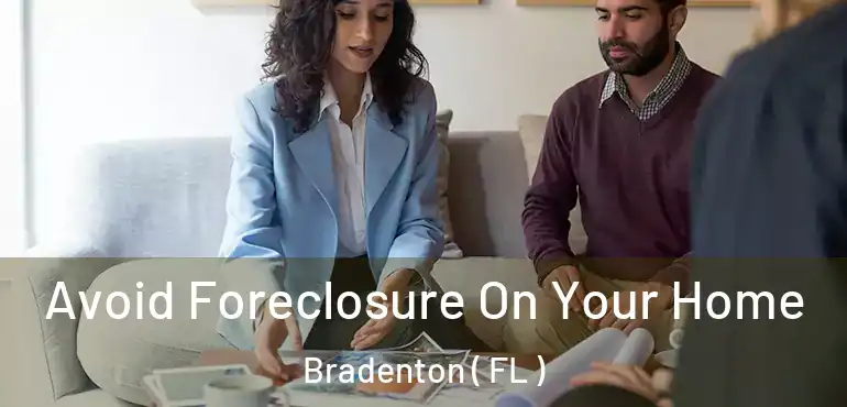  Avoid Foreclosure On Your Home Bradenton ( FL )