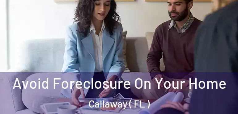  Avoid Foreclosure On Your Home Callaway ( FL )