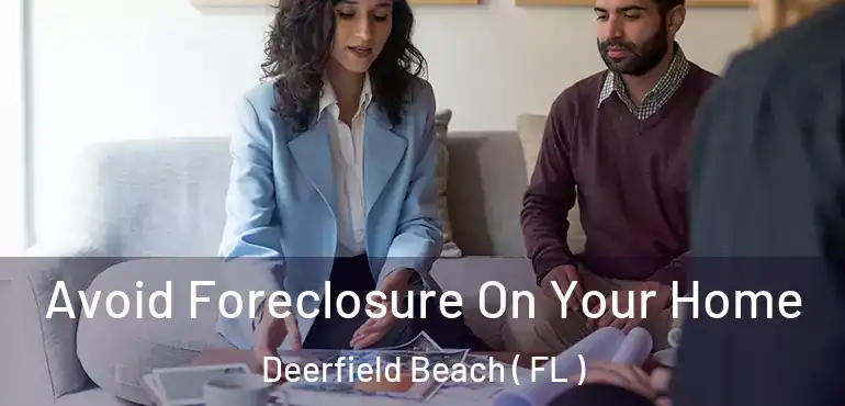  Avoid Foreclosure On Your Home Deerfield Beach ( FL )