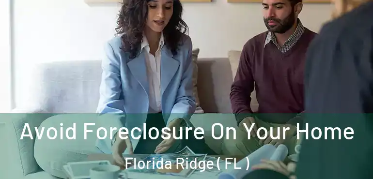  Avoid Foreclosure On Your Home Florida Ridge ( FL )