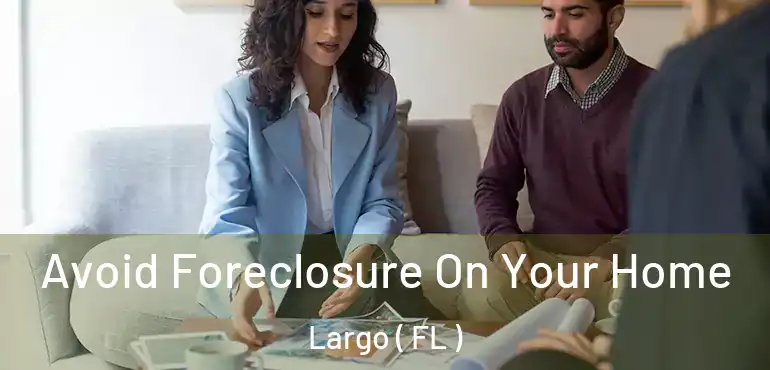  Avoid Foreclosure On Your Home Largo ( FL )