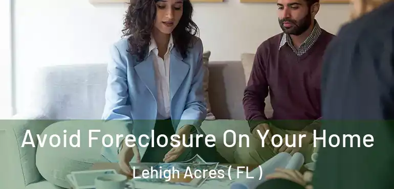  Avoid Foreclosure On Your Home Lehigh Acres ( FL )