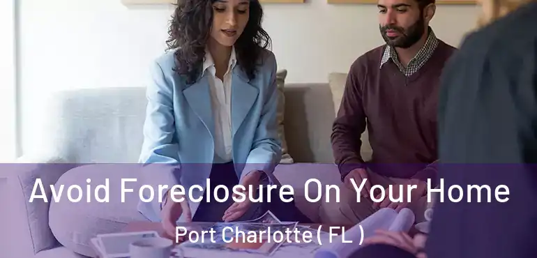  Avoid Foreclosure On Your Home Port Charlotte ( FL )