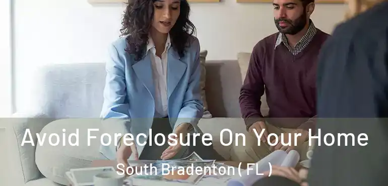  Avoid Foreclosure On Your Home South Bradenton ( FL )