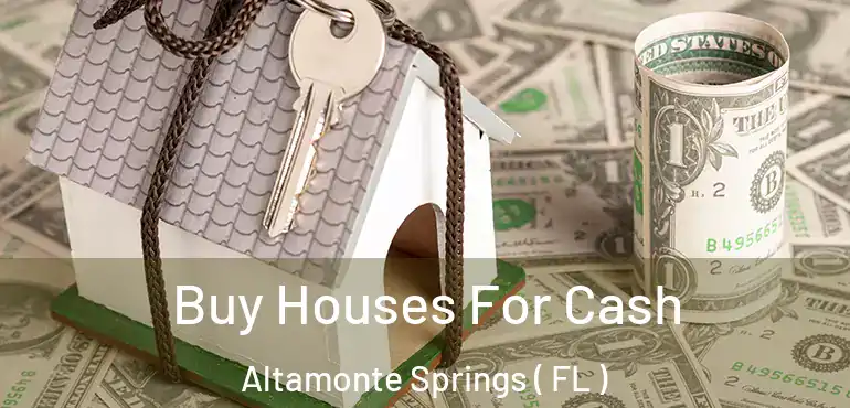  Buy Houses For Cash Altamonte Springs ( FL )