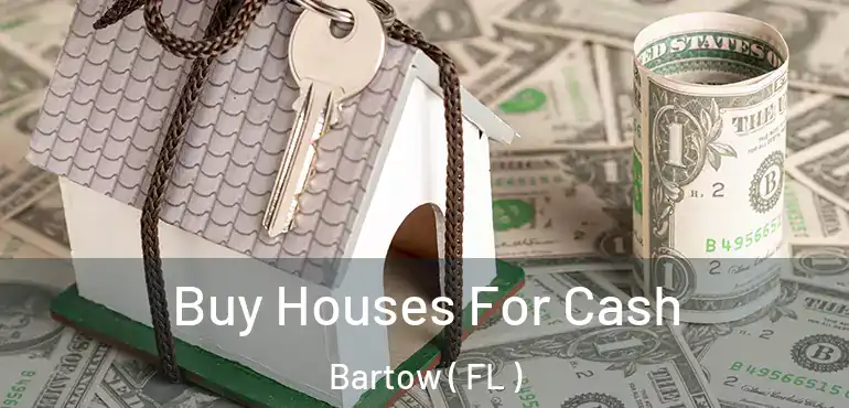  Buy Houses For Cash Bartow ( FL )