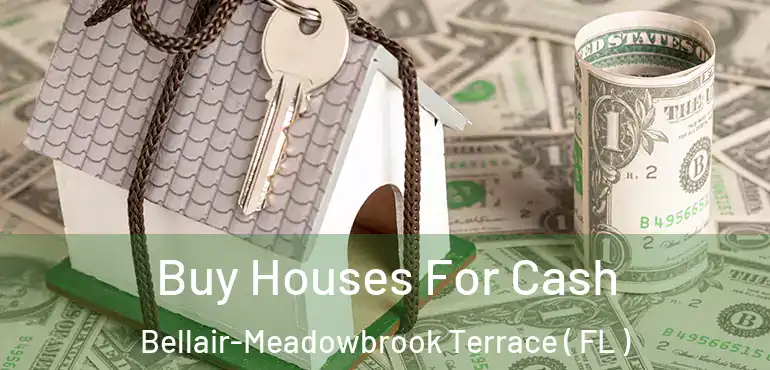  Buy Houses For Cash Bellair-Meadowbrook Terrace ( FL )