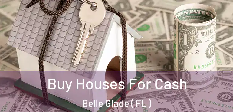  Buy Houses For Cash Belle Glade ( FL )