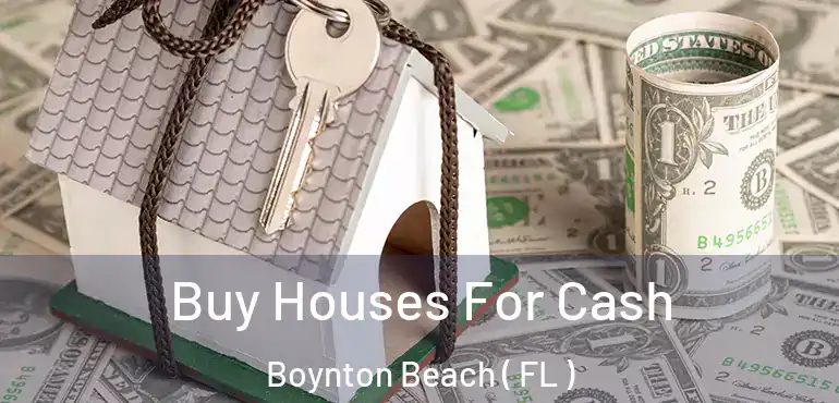  Buy Houses For Cash Boynton Beach ( FL )