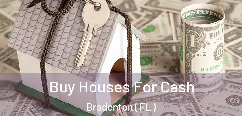  Buy Houses For Cash Bradenton ( FL )