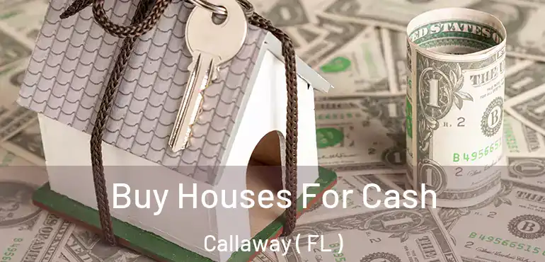  Buy Houses For Cash Callaway ( FL )