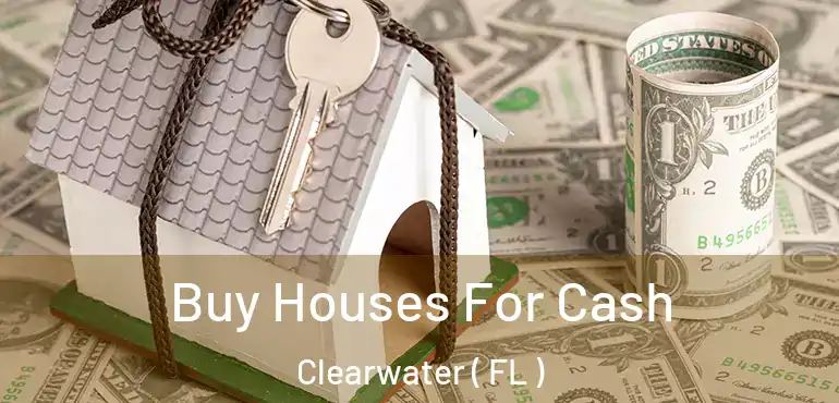  Buy Houses For Cash Clearwater ( FL )
