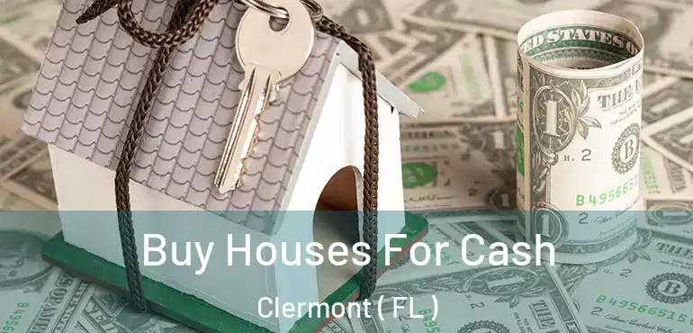  Buy Houses For Cash Clermont ( FL )