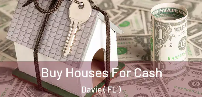  Buy Houses For Cash Davie ( FL )