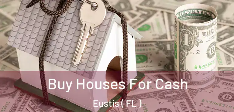  Buy Houses For Cash Eustis ( FL )